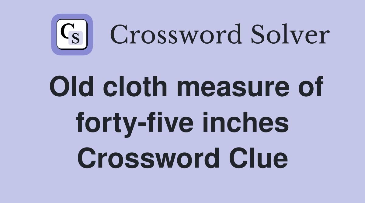 Old cloth measure of forty-five inches Crossword Clue