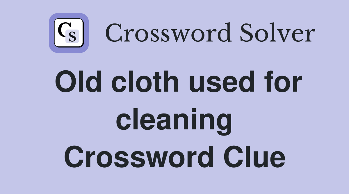 Old cloth used for cleaning Crossword Clue