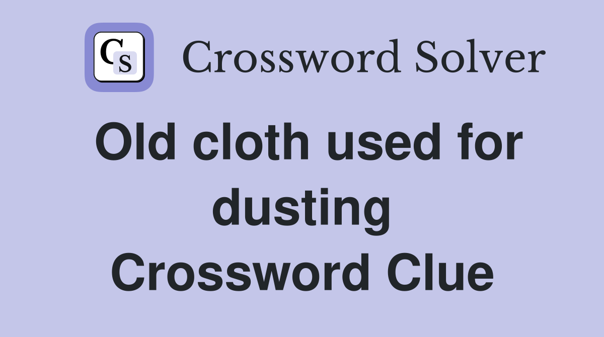 Old cloth used for dusting Crossword Clue