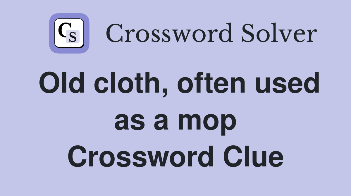 Old cloth, often used as a mop Crossword Clue