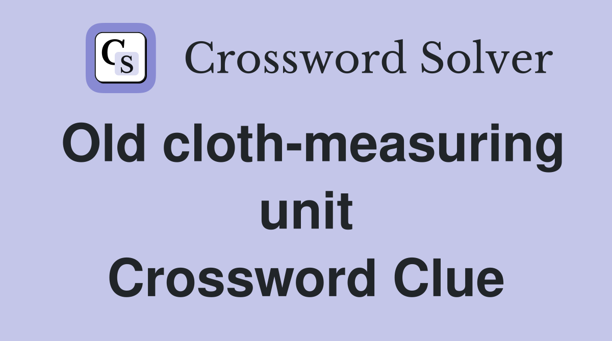 Old cloth-measuring unit Crossword Clue