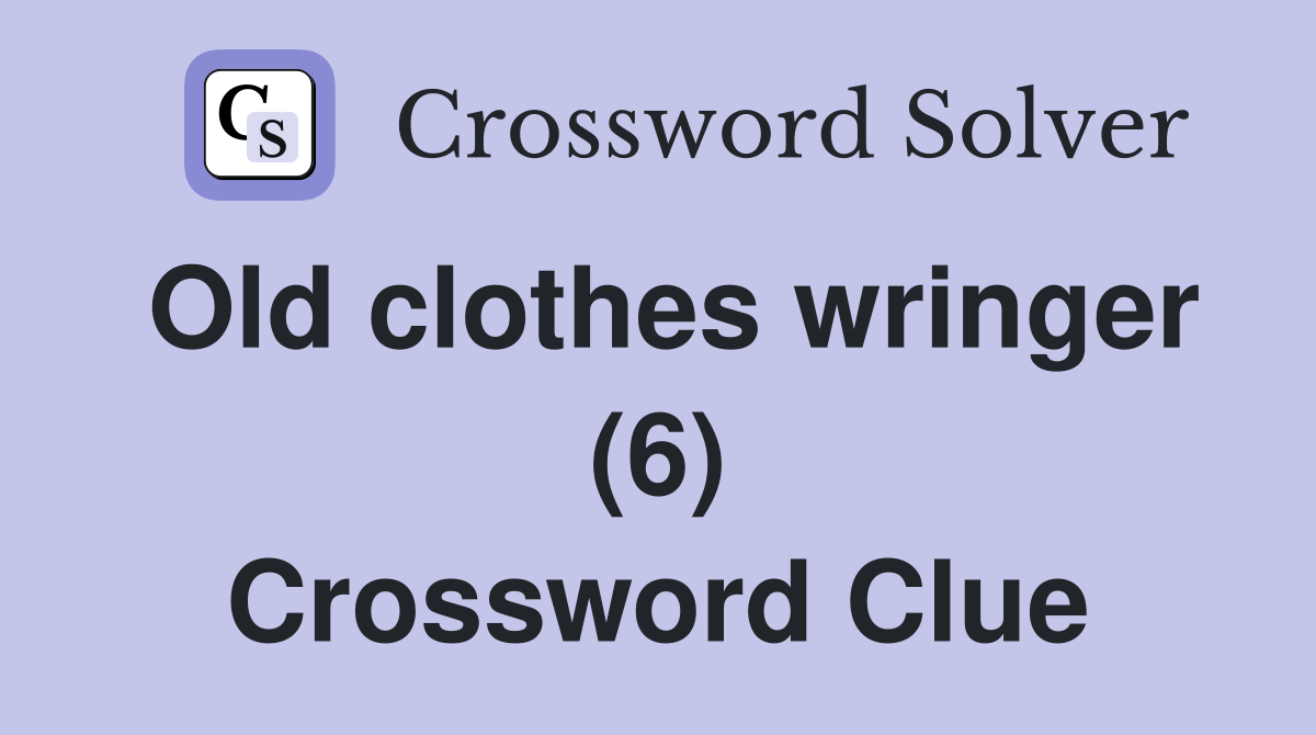 Old clothes wringer (6) Crossword Clue