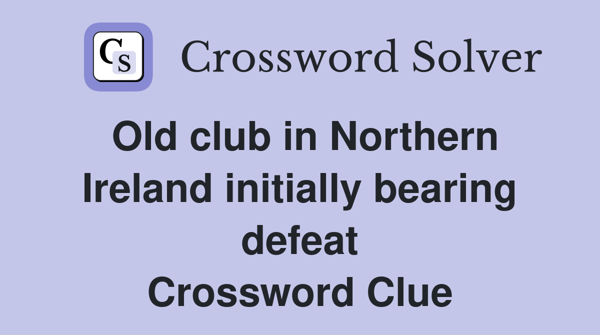 Old club in Northern Ireland initially bearing defeat Crossword Clue