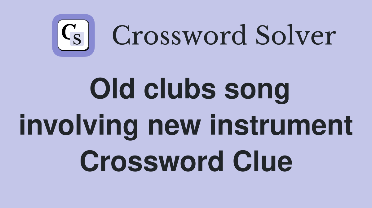 Old clubs song involving new instrument Crossword Clue
