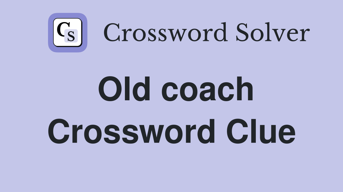 Old coach Crossword Clue