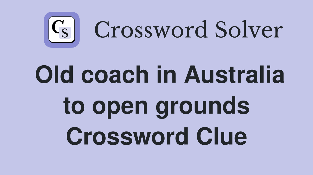 Old coach in Australia to open grounds Crossword Clue