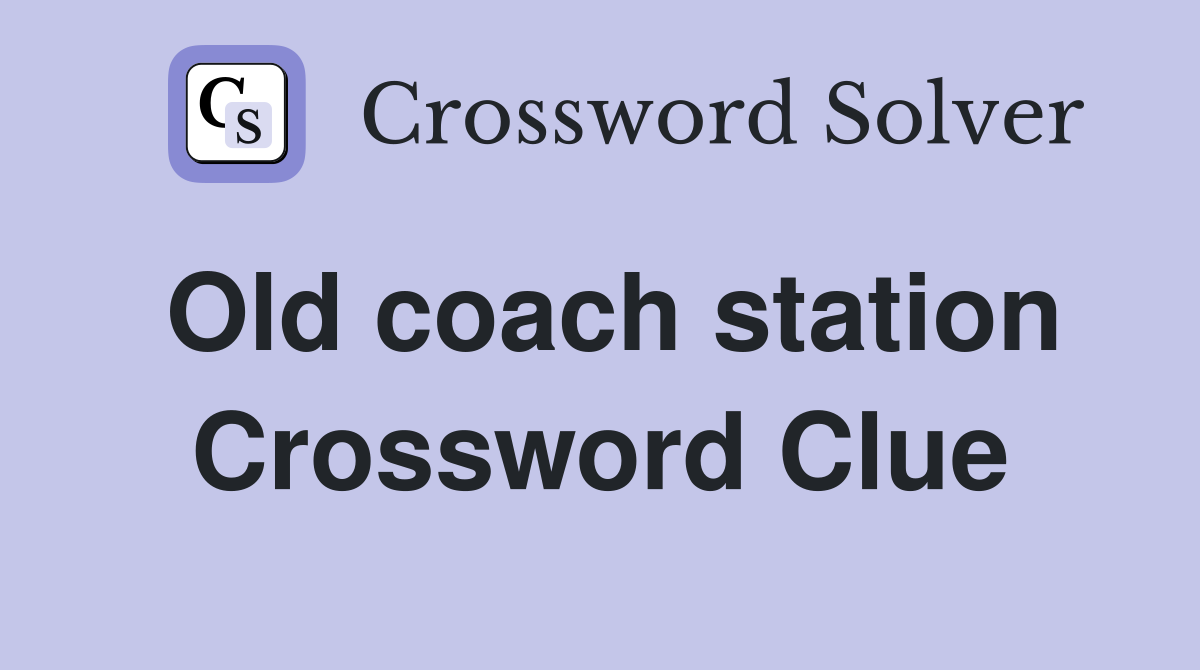 Old coach station Crossword Clue