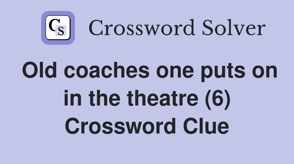 Old coaches one puts on in the theatre (6) Crossword Clue