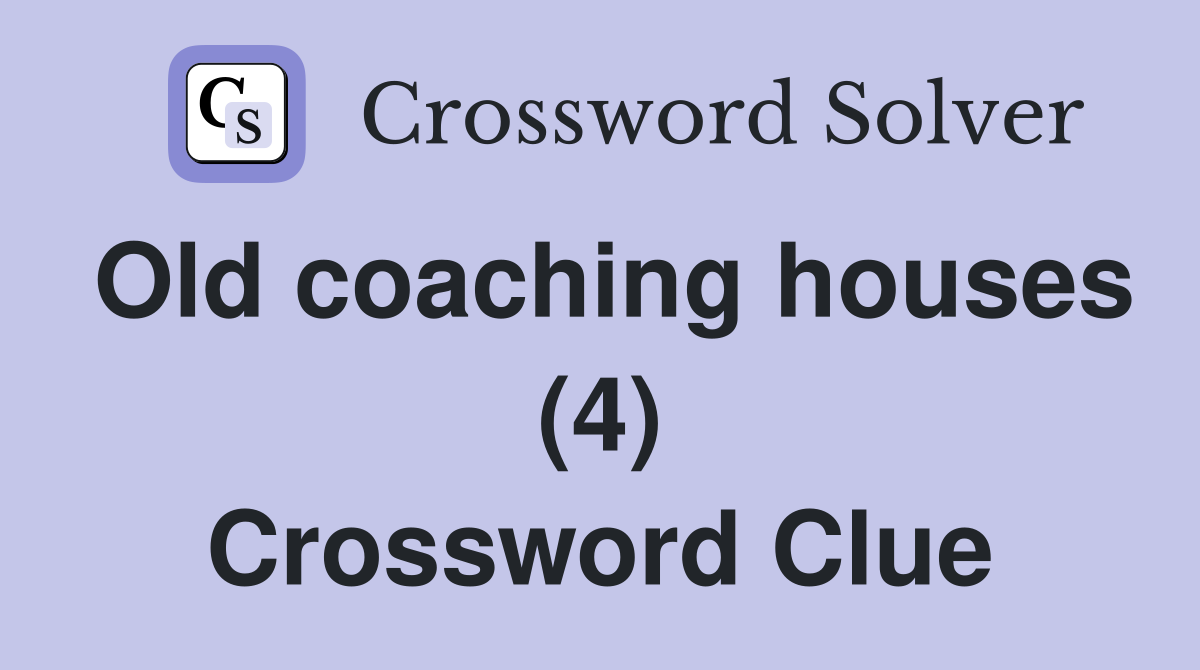 Old coaching houses (4) Crossword Clue