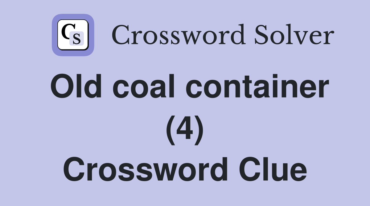 Old coal container (4) Crossword Clue
