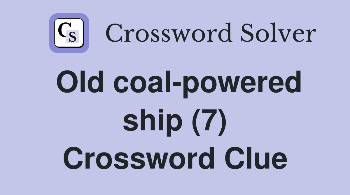 Old coal-powered ship (7) Crossword Clue