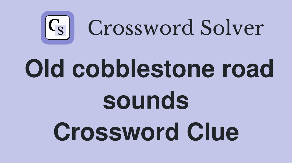 Old cobblestone road sounds Crossword Clue