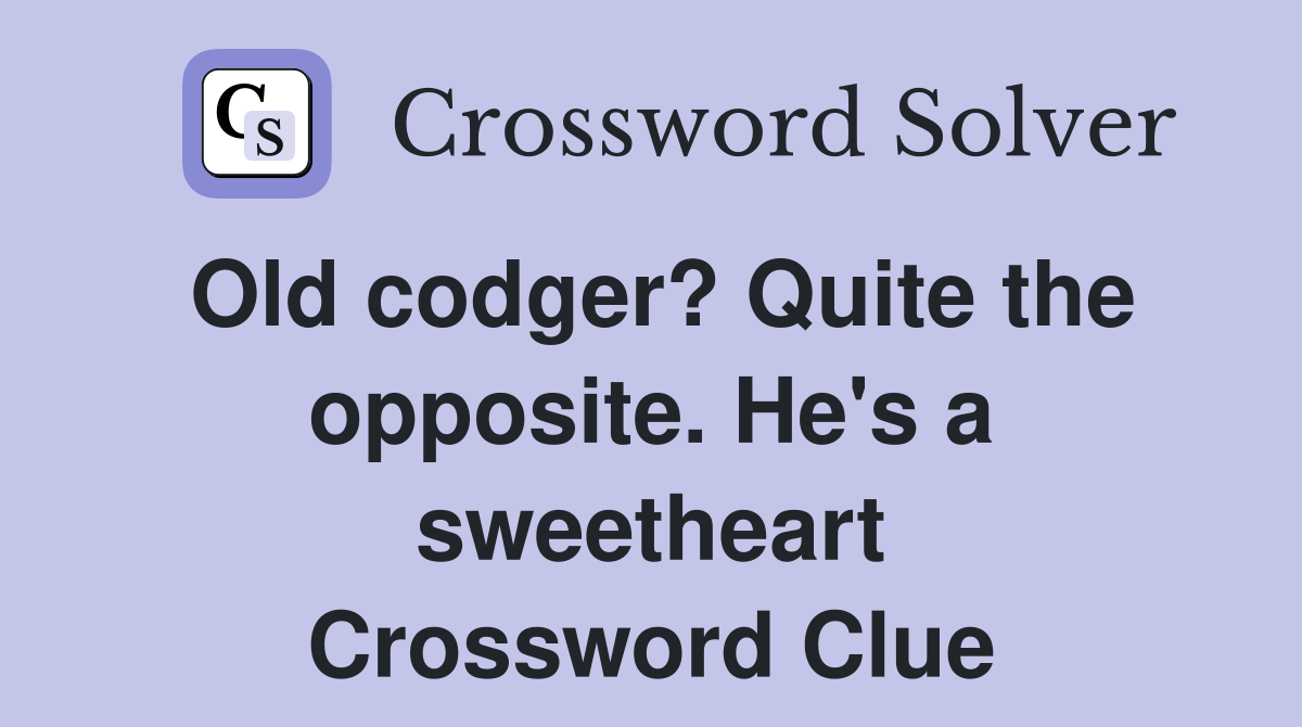 Old codger? Quite the opposite. He's a sweetheart Crossword Clue