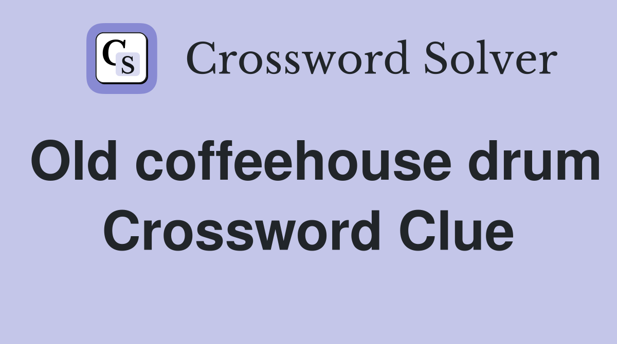 Old coffeehouse drum Crossword Clue