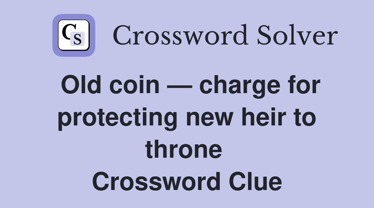 Old coin — charge for protecting new heir to throne  Crossword Clue