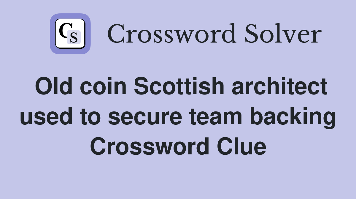 Old coin Scottish architect used to secure team backing Crossword Clue