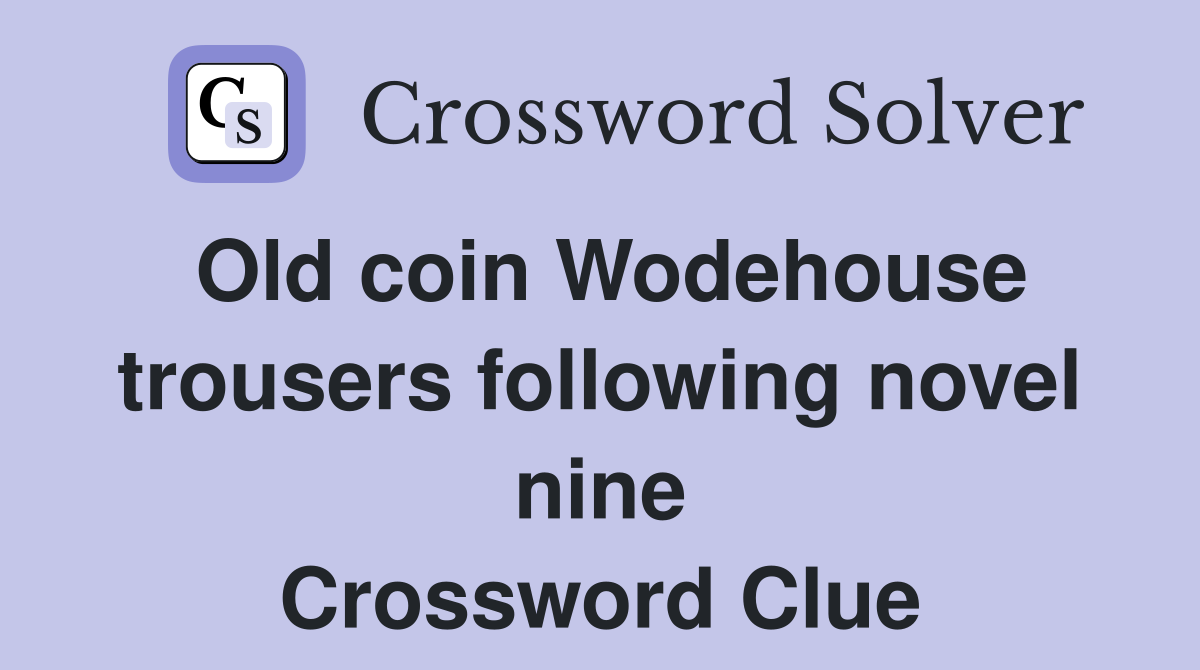 Old coin Wodehouse trousers following novel nine Crossword Clue
