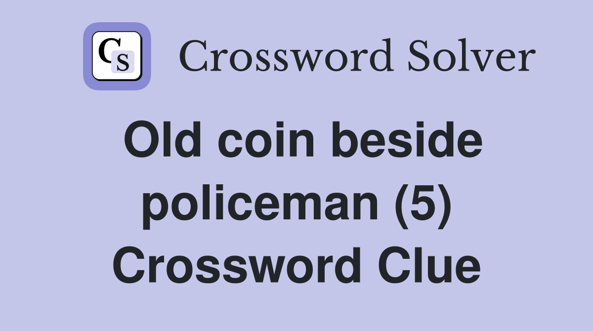 Old coin beside policeman (5) Crossword Clue