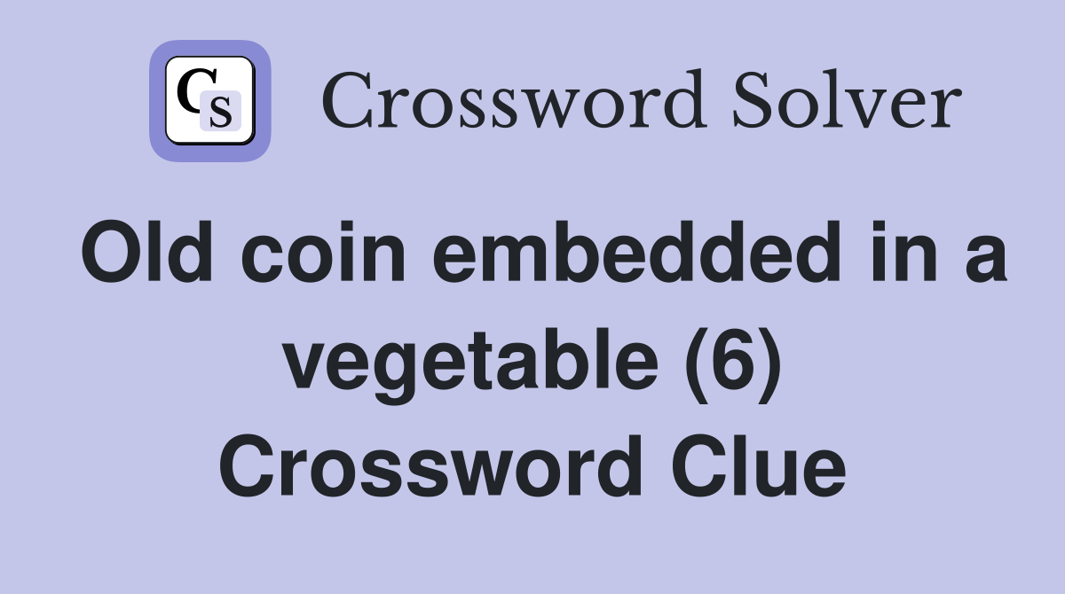 Old coin embedded in a vegetable (6) Crossword Clue