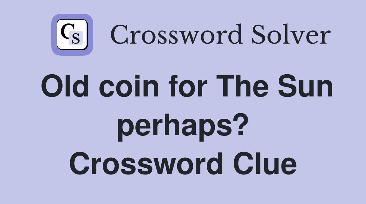 Old coin for The Sun perhaps? Crossword Clue