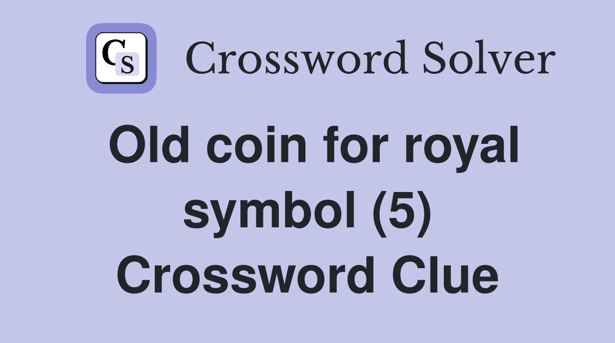 Old coin for royal symbol (5) Crossword Clue
