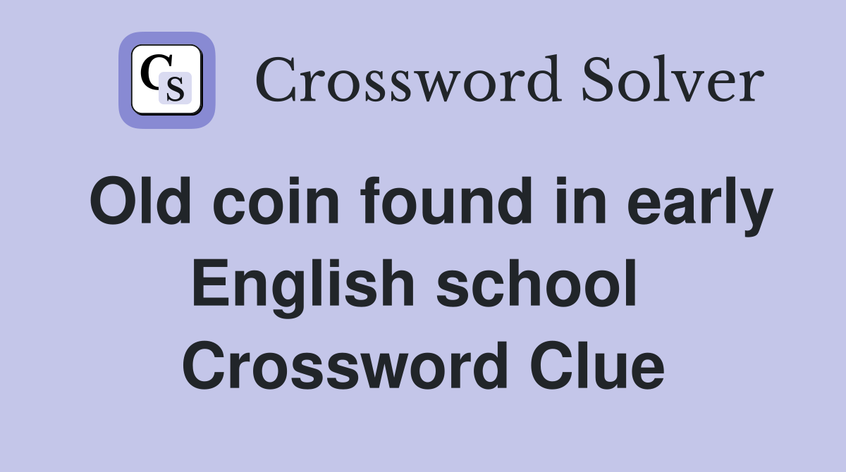 Old coin found in early English school  Crossword Clue