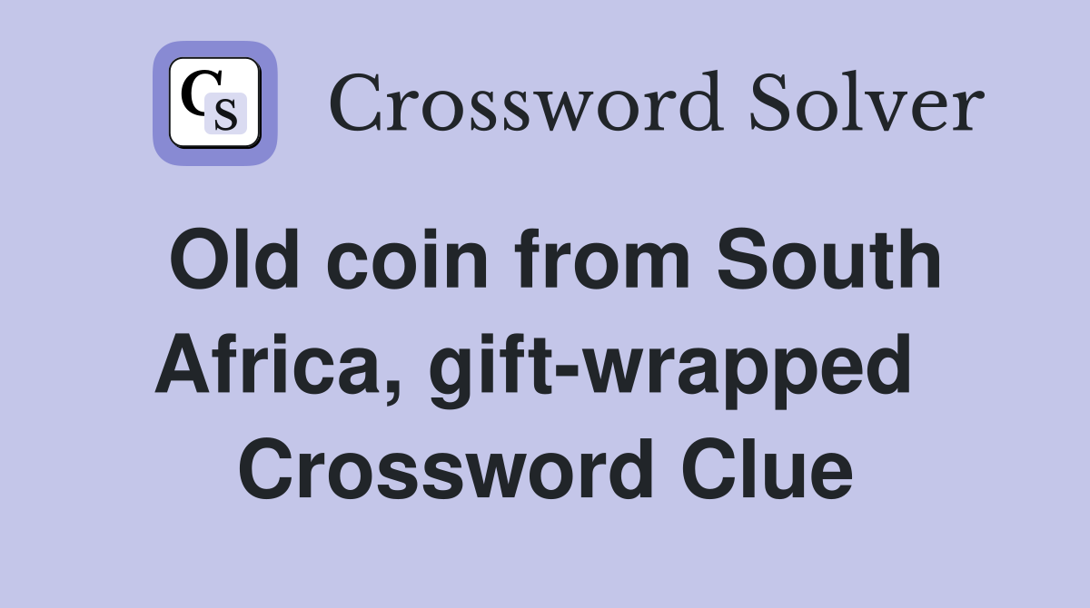 Old coin from South Africa, gift-wrapped  Crossword Clue