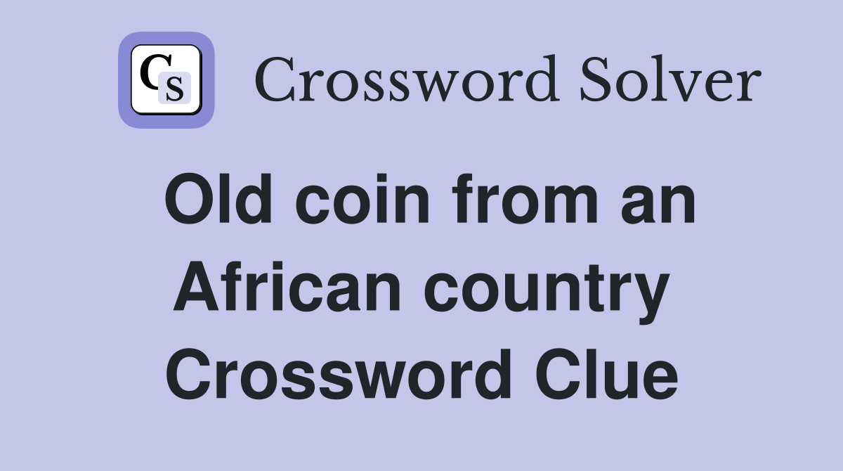 Old coin from an African country Crossword Clue