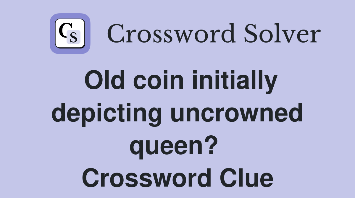 Old coin initially depicting uncrowned queen?  Crossword Clue