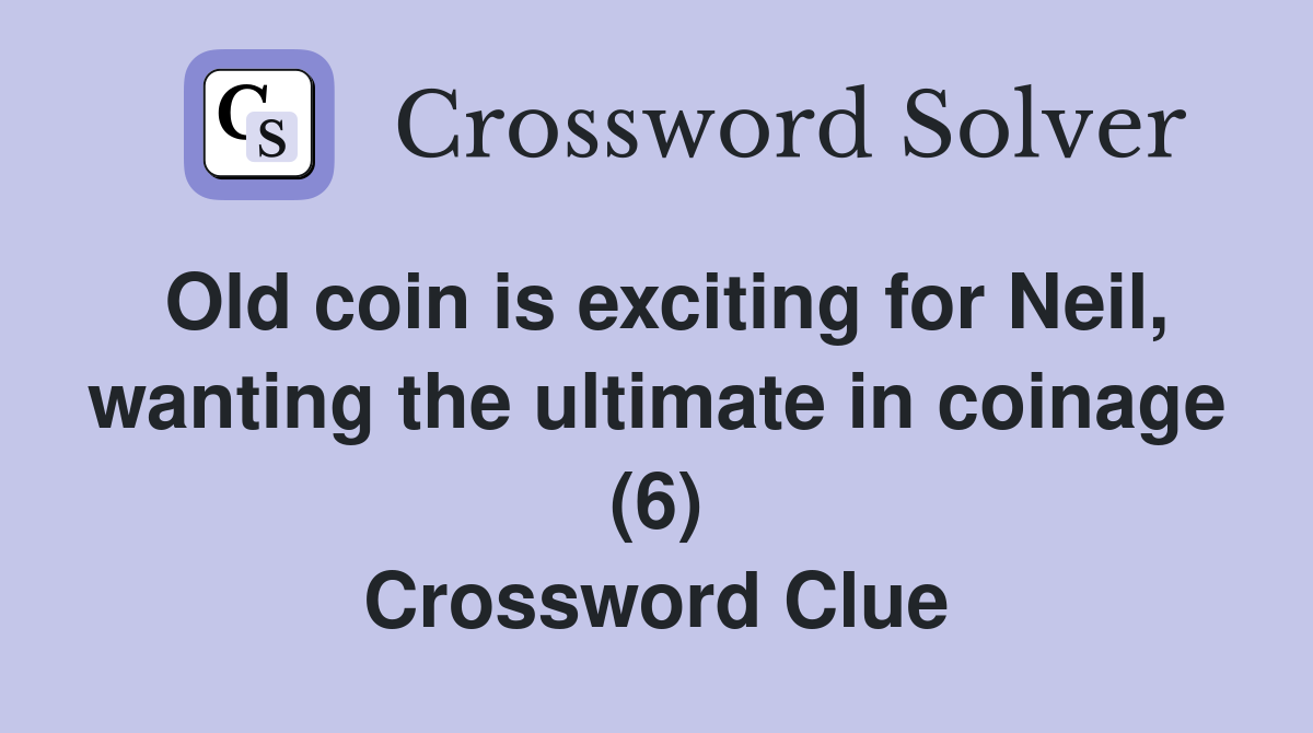 Old coin is exciting for Neil, wanting the ultimate in coinage (6) Crossword Clue