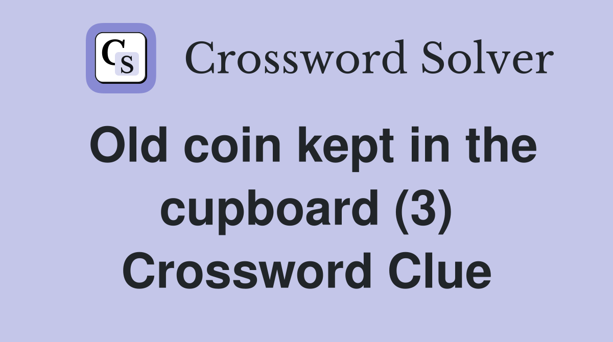 Old coin kept in the cupboard (3) Crossword Clue