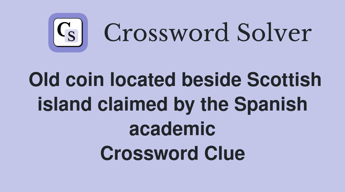 Old coin located beside Scottish island claimed by the Spanish academic Crossword Clue