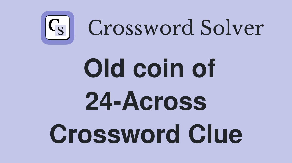 Old coin of 24-Across Crossword Clue