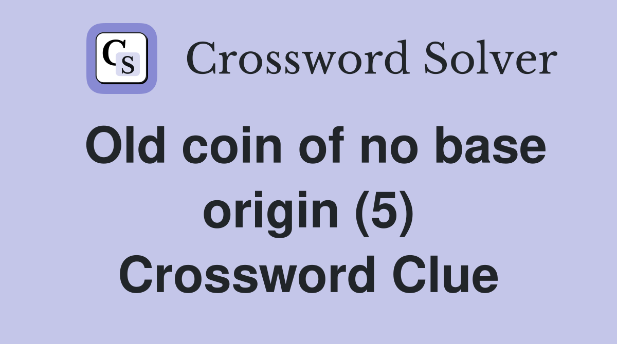 Old coin of no base origin (5) Crossword Clue