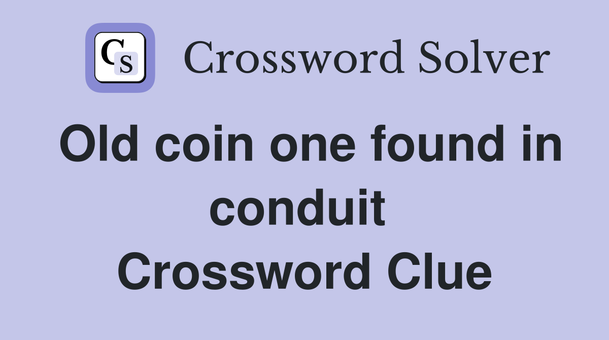 Old coin one found in conduit  Crossword Clue