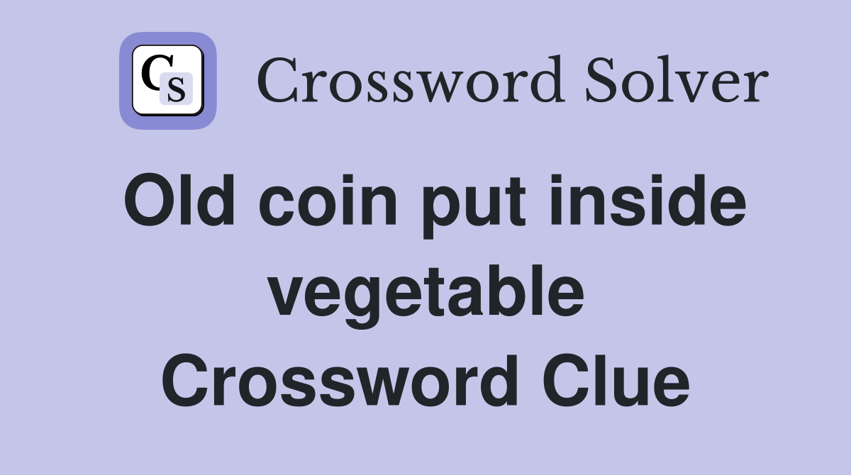 Old coin put inside vegetable Crossword Clue