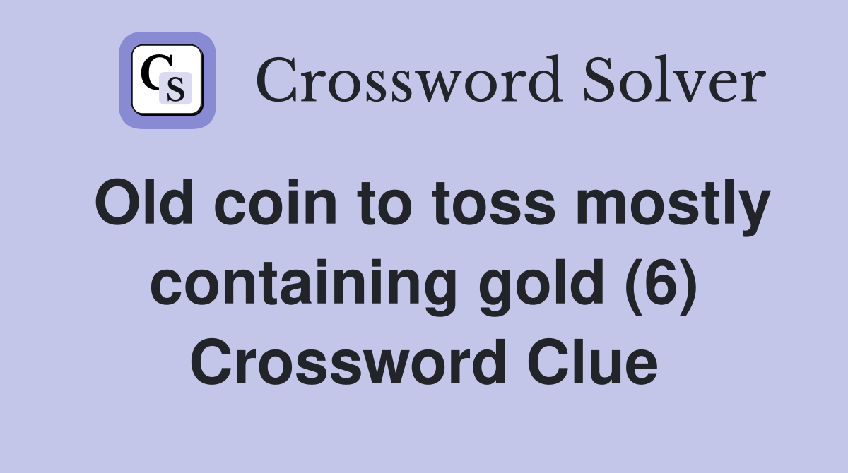 Old coin to toss mostly containing gold (6) Crossword Clue