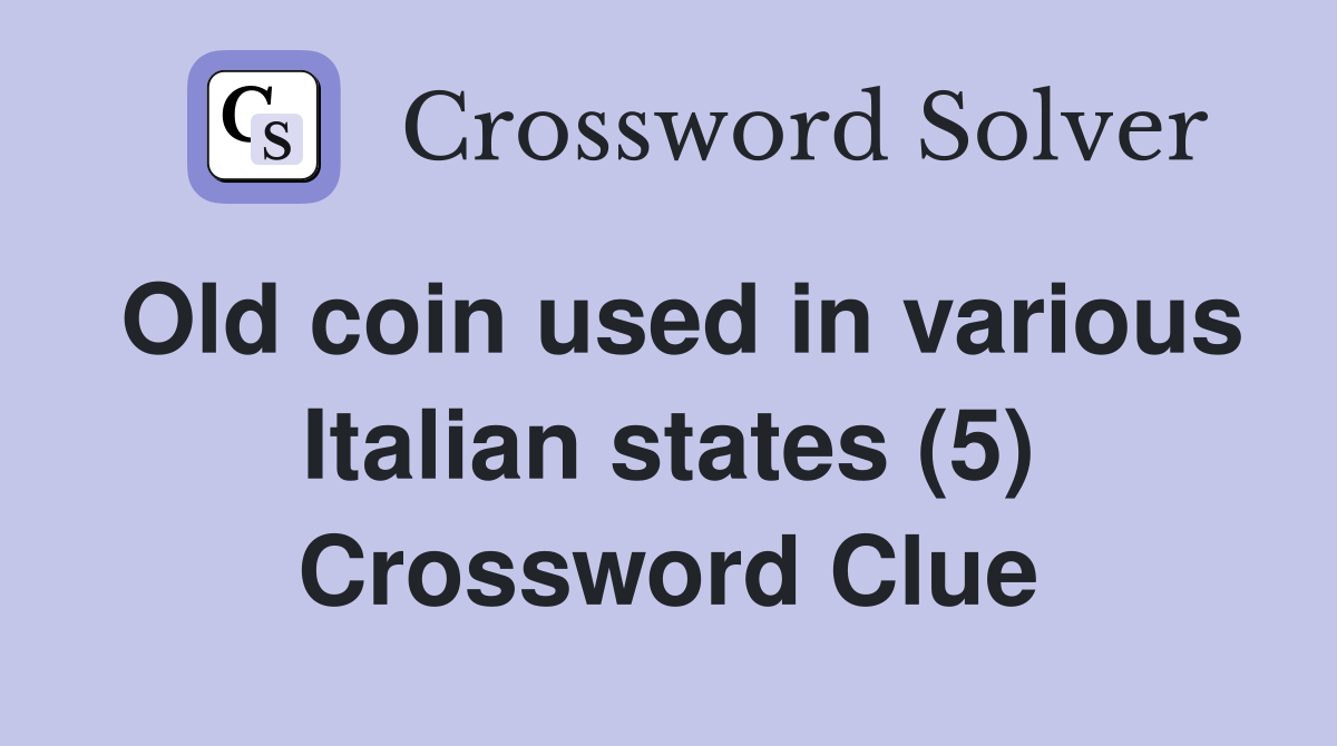 Old coin used in various Italian states (5) Crossword Clue