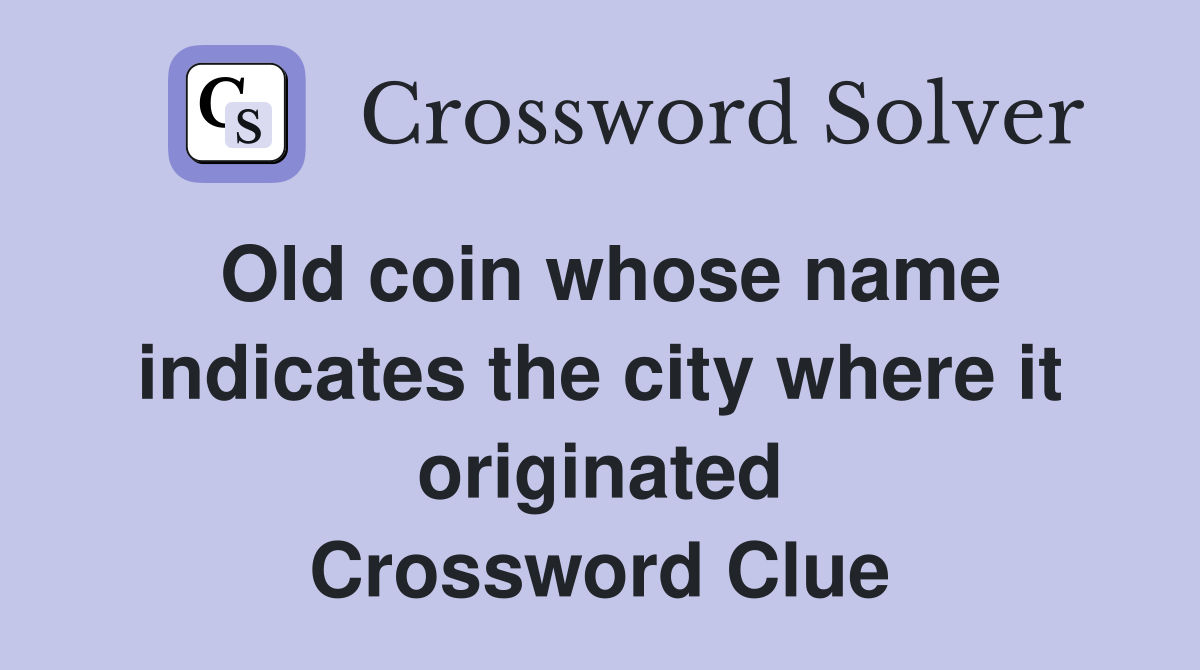 Old coin whose name indicates the city where it originated Crossword Clue