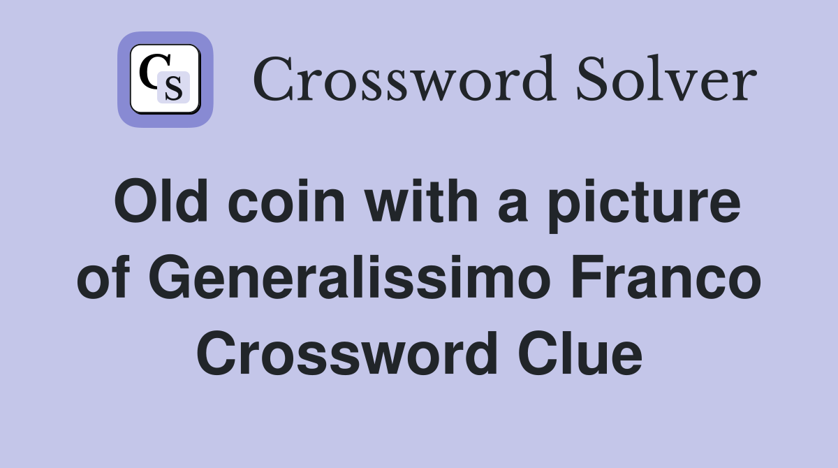 Old coin with a picture of Generalissimo Franco Crossword Clue