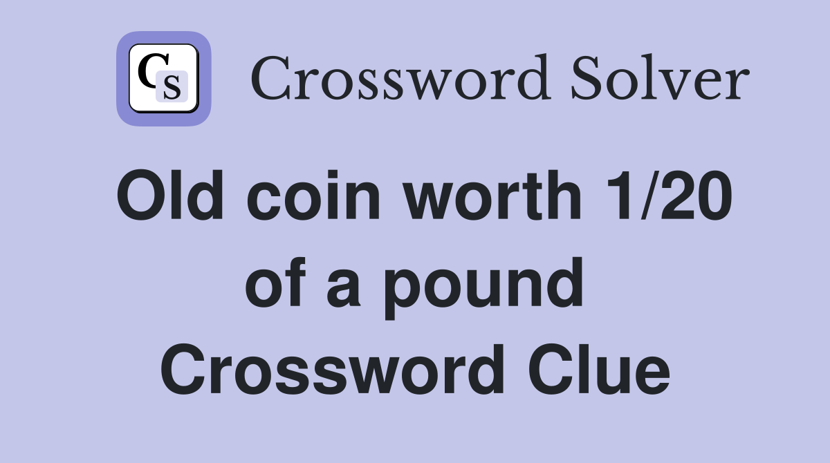 Old coin worth 1/20 of a pound Crossword Clue