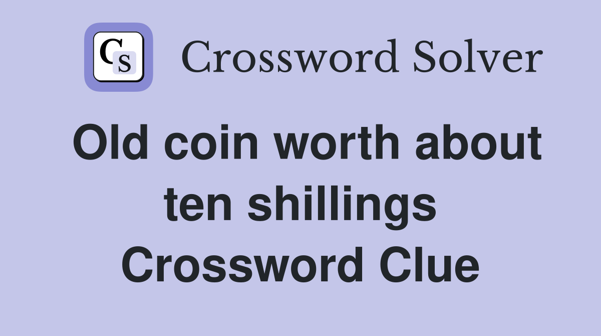 Old coin worth about ten shillings Crossword Clue