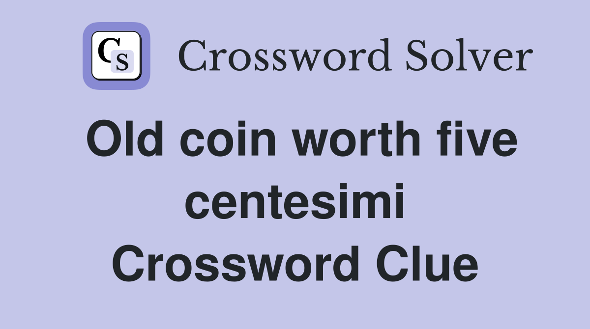 Old coin worth five centesimi Crossword Clue