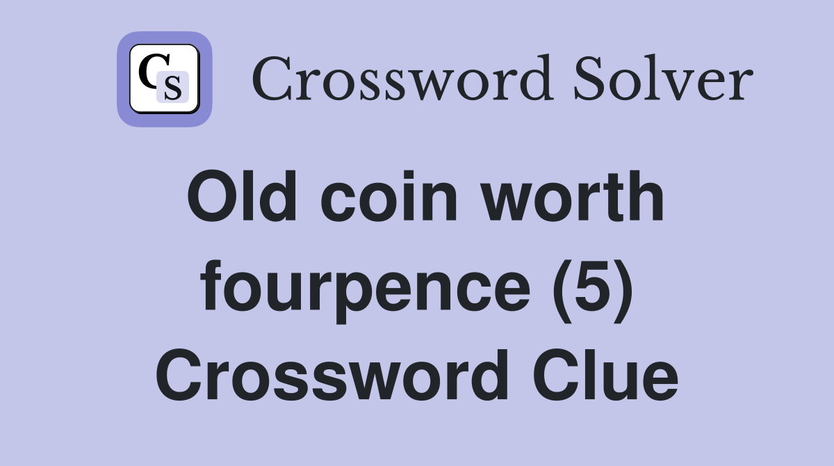 Old coin worth fourpence (5) Crossword Clue