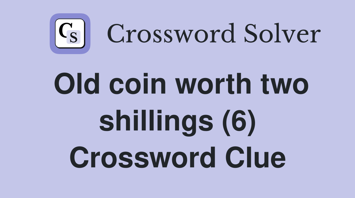 Old coin worth two shillings (6) Crossword Clue
