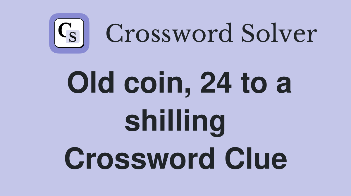 Old coin, 24 to a shilling Crossword Clue