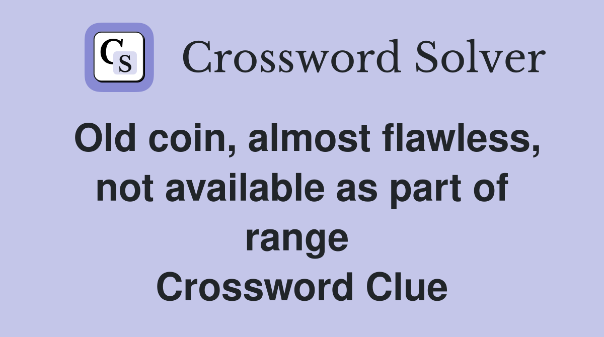 Old coin, almost flawless, not available as part of range  Crossword Clue