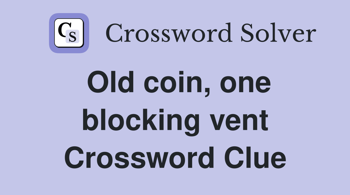 Old coin, one blocking vent Crossword Clue