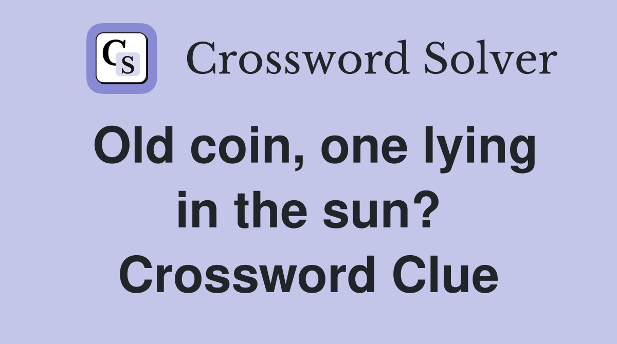 Old coin, one lying in the sun? Crossword Clue