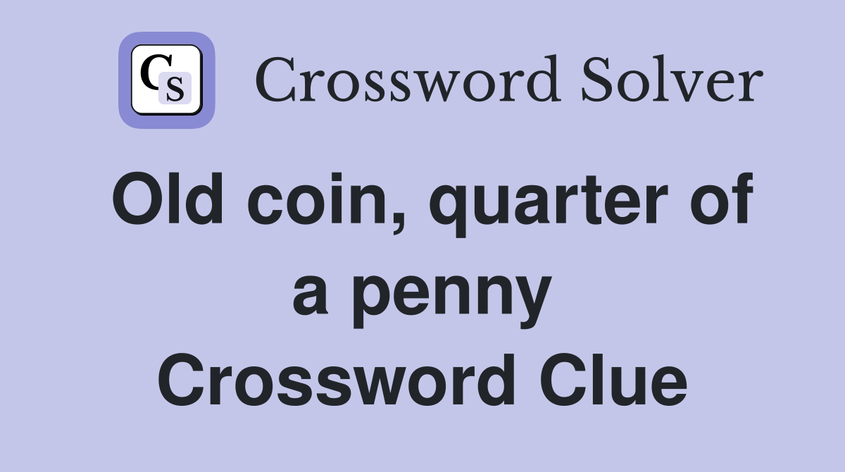 Old coin, quarter of a penny Crossword Clue